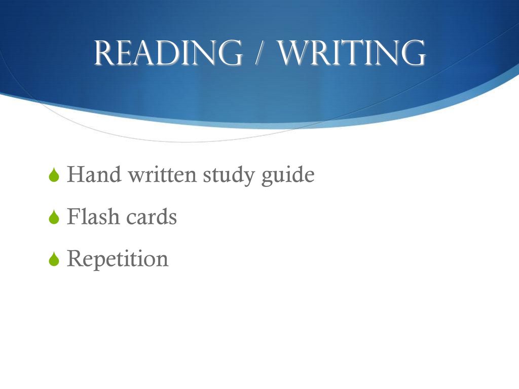 Reading / writing Hand written study guide Flash cards Repetition