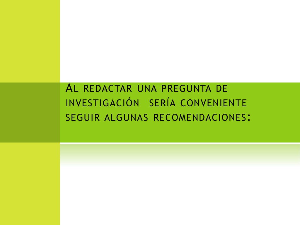 Al redactar una pregunta de investigación sería conveniente seguir algunas recomendaciones: