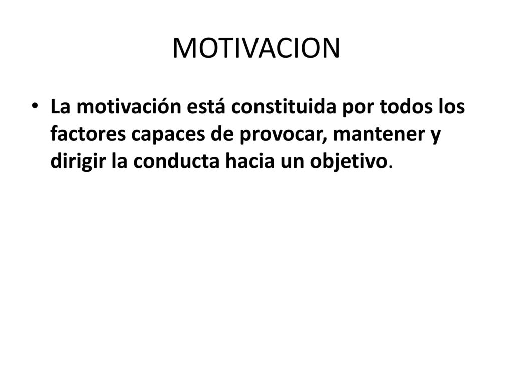 MOTIVACION La motivación está constituida por todos los factores capaces de provocar, mantener y dirigir la conducta hacia un objetivo.