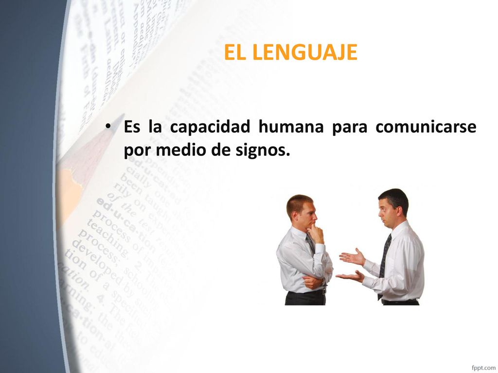 EL LENGUAJE Es la capacidad humana para comunicarse por medio de signos.
