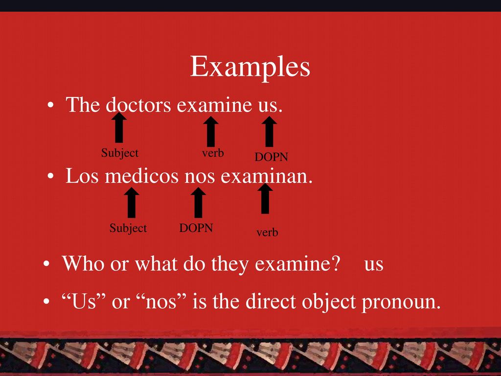 Examples The doctors examine us. Los medicos nos examinan.