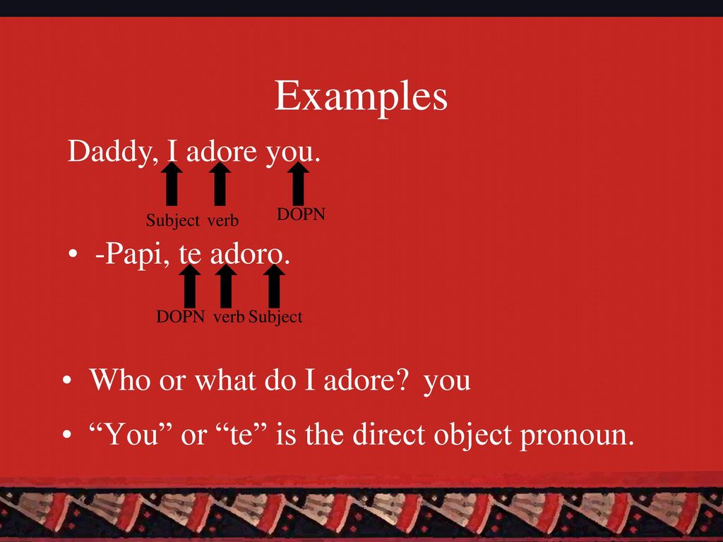 Examples Daddy, I adore you. -Papi, te adoro. Who or what do I adore
