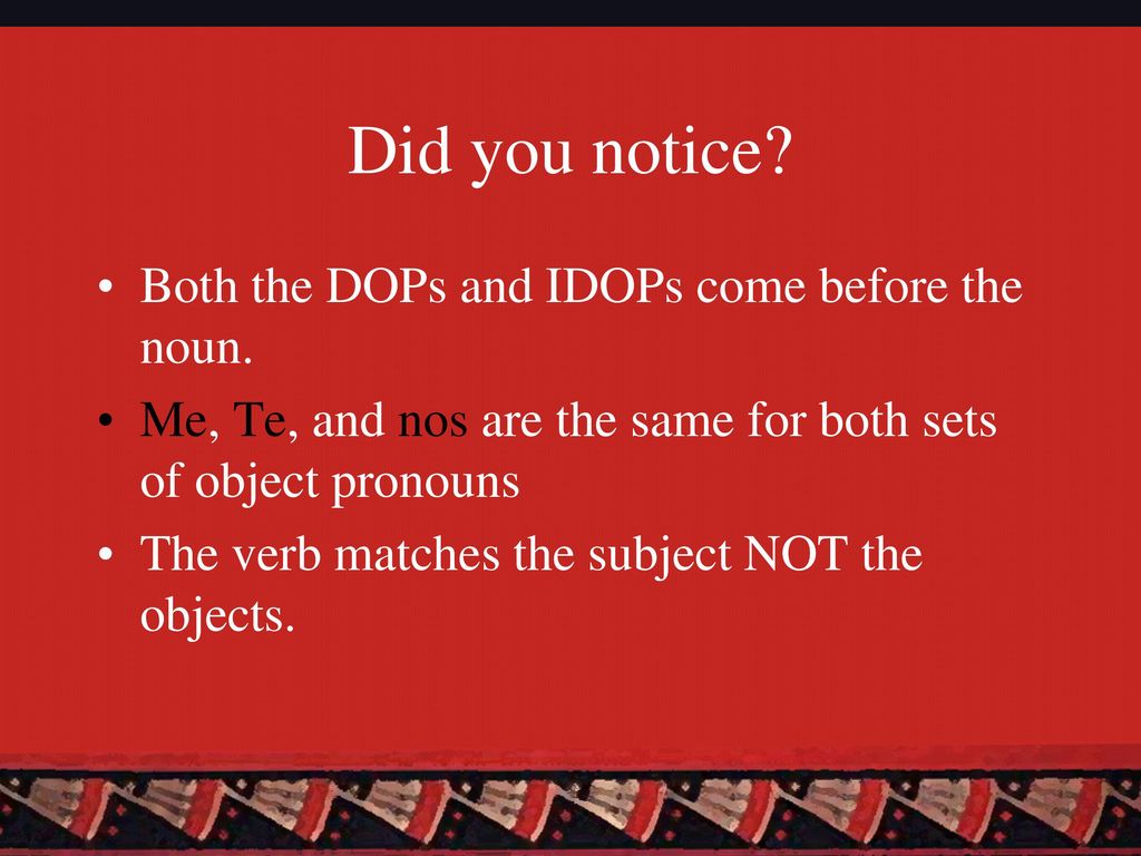 Did you notice Both the DOPs and IDOPs come before the noun.