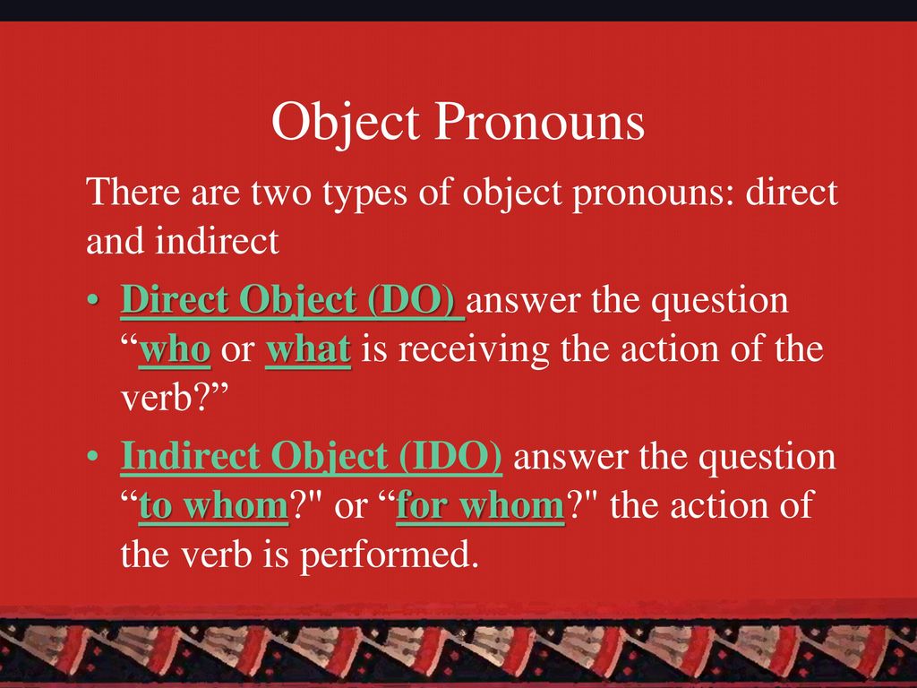 Object Pronouns There are two types of object pronouns: direct and indirect.