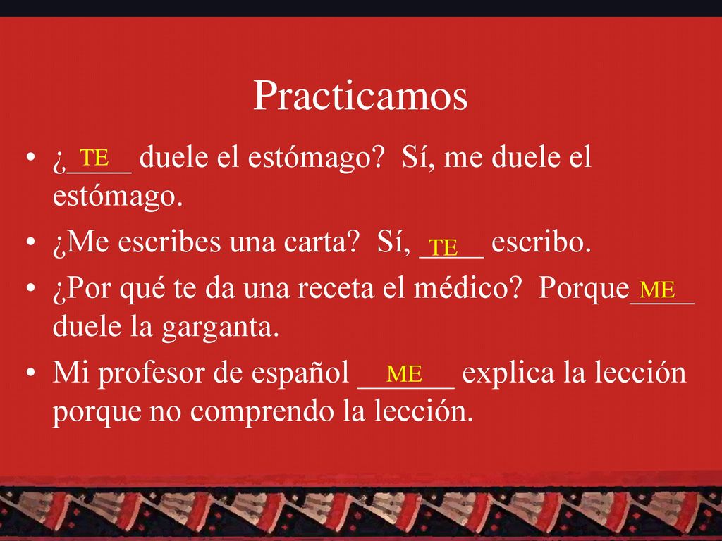 Practicamos ¿____ duele el estómago Sí, me duele el estómago.