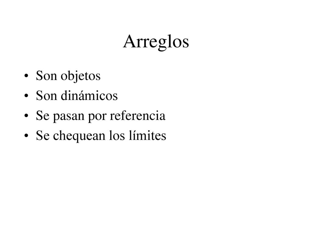 Arreglos Son objetos Son dinámicos Se pasan por referencia