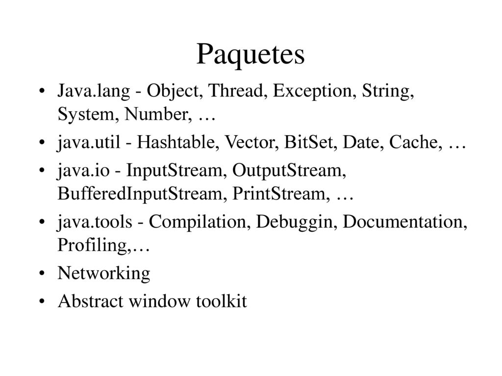 Paquetes Java.lang - Object, Thread, Exception, String, System, Number, … java.util - Hashtable, Vector, BitSet, Date, Cache, …