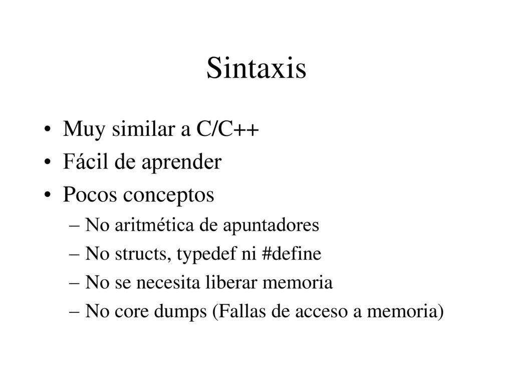 Sintaxis Muy similar a C/C++ Fácil de aprender Pocos conceptos
