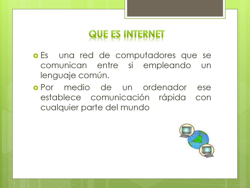 QUE ES INTERNET Es una red de computadores que se comunican entre si empleando un lenguaje común.