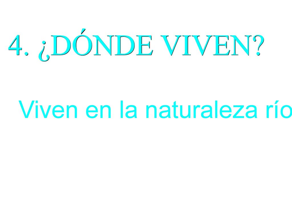 4. ¿DÓNDE VIVEN Viven en la naturaleza ríos y lagos.