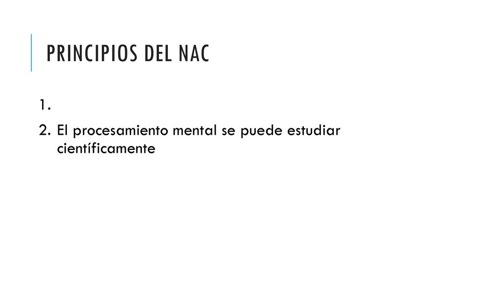 Principios del NAC El procesamiento mental se puede estudiar científicamente