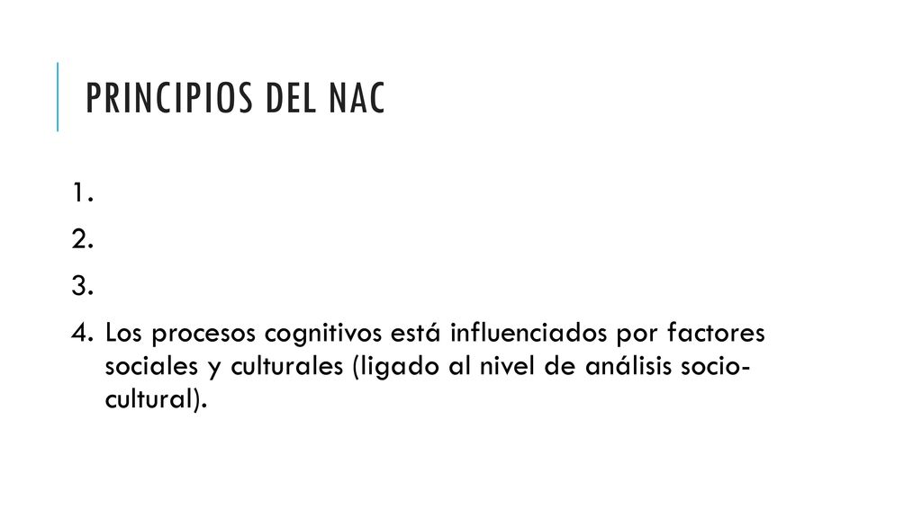 Principios del NAC Los procesos cognitivos está influenciados por factores sociales y culturales (ligado al nivel de análisis socio- cultural).