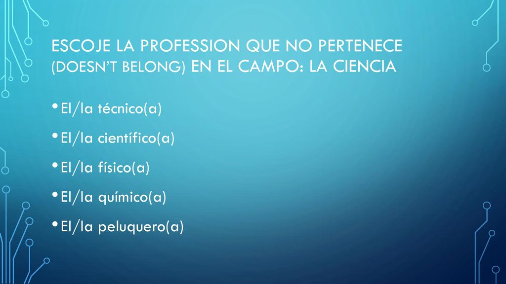 Escoje La Profession que no pertenece (doesn’t belong) en el campo: La ciencia