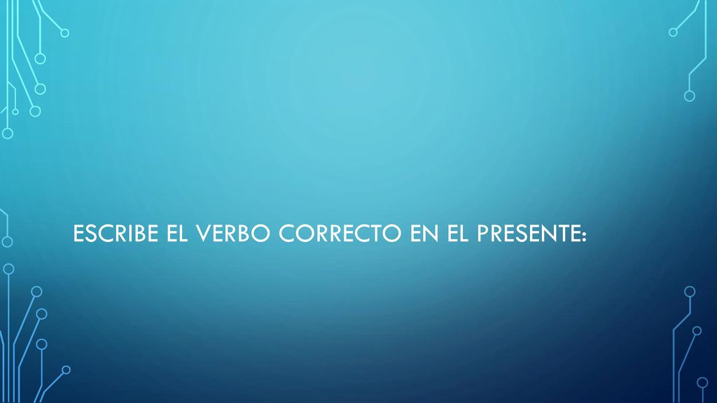 Escribe el verbo correcto en el presente: