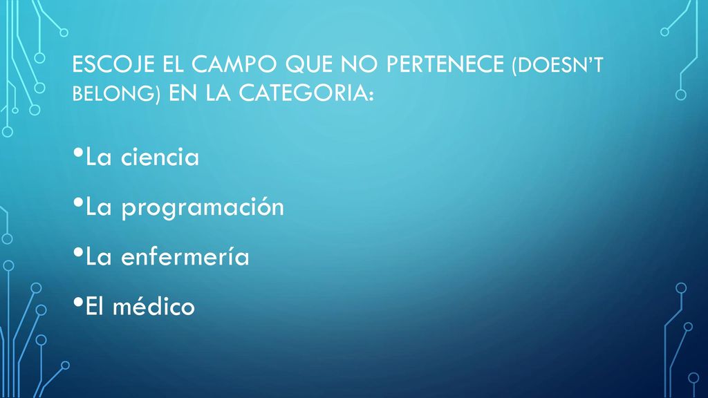 Escoje el campo que no pertenece (doesn’t belong) en la categoria: