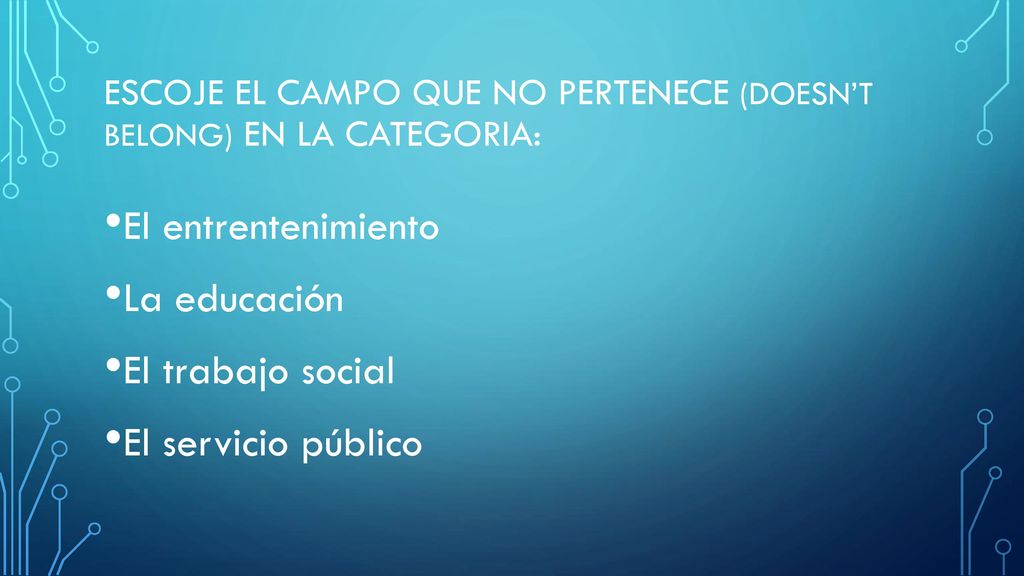 Escoje el campo que no pertenece (doesn’t belong) en la categoria: