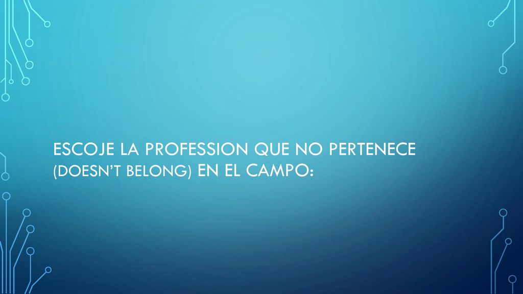 Escoje La Profession que no pertenece (doesn’t belong) en el campo:
