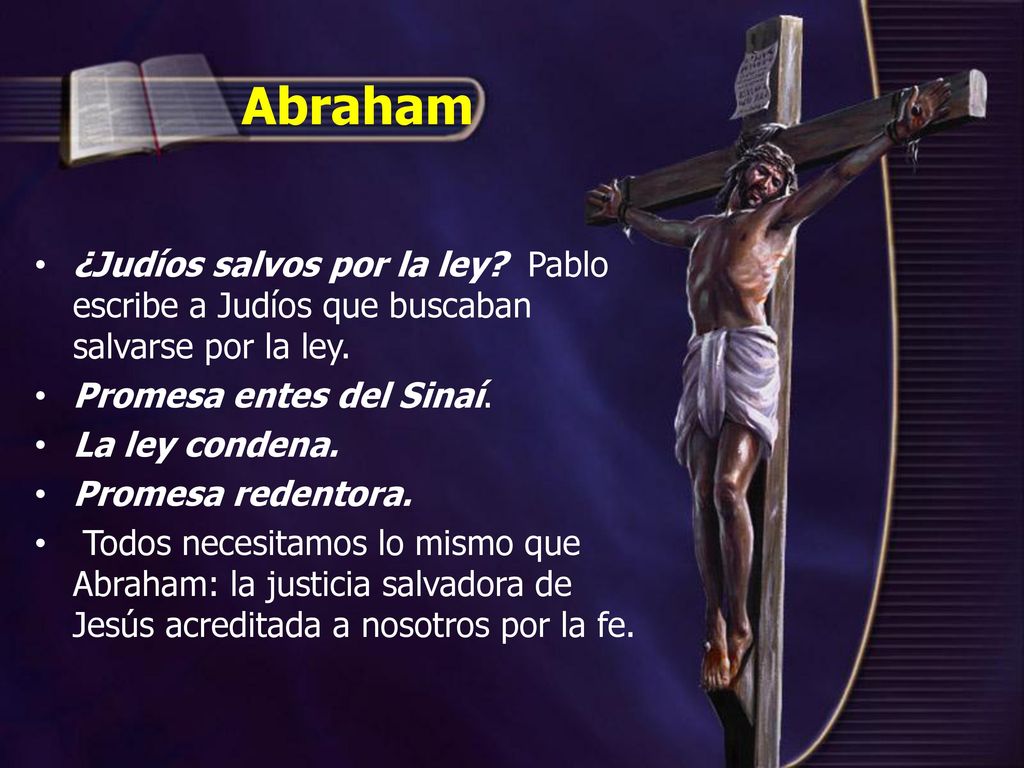 Abraham ¿Judíos salvos por la ley Pablo escribe a Judíos que buscaban salvarse por la ley. Promesa entes del Sinaí.