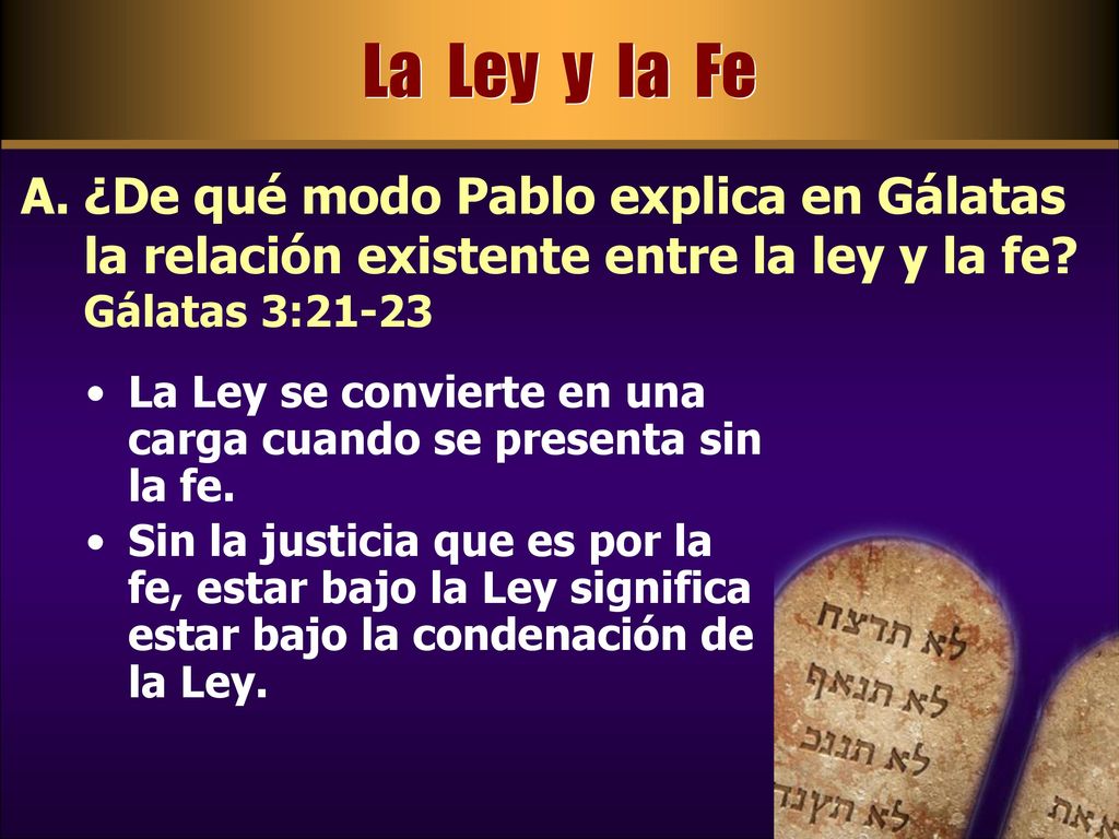 La Ley y la Fe ¿De qué modo Pablo explica en Gálatas la relación existente entre la ley y la fe Gálatas 3: