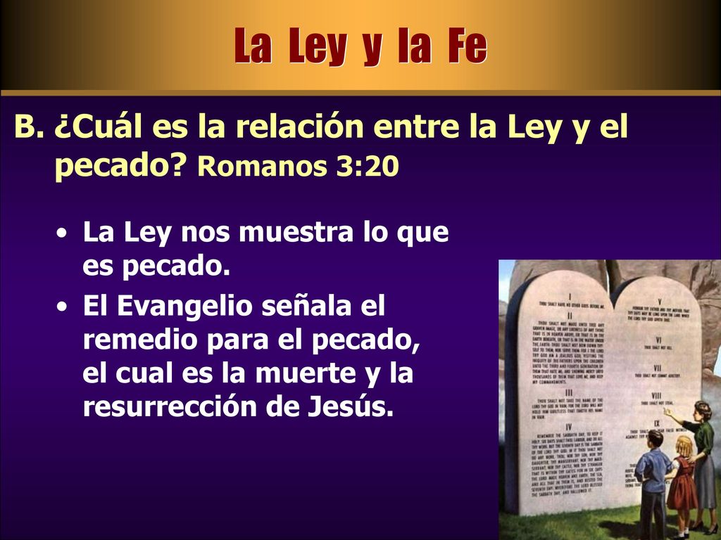 La Ley y la Fe ¿Cuál es la relación entre la Ley y el pecado Romanos 3:20. La Ley nos muestra lo que es pecado.