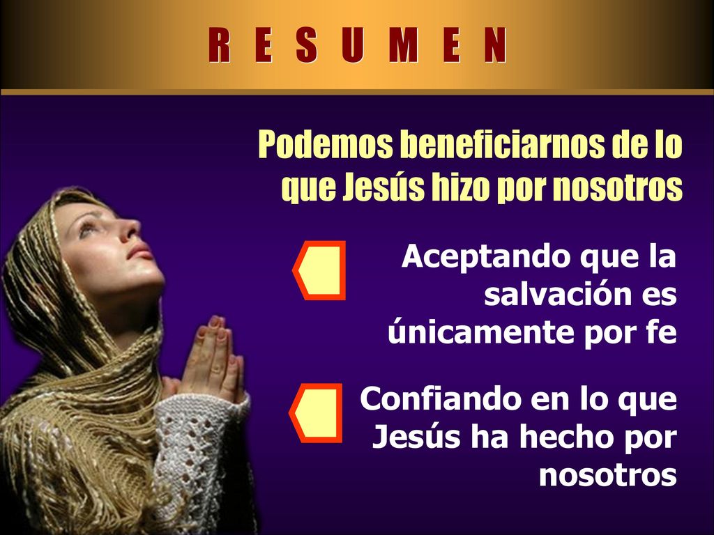R E S U M E N Podemos beneficiarnos de lo que Jesús hizo por nosotros