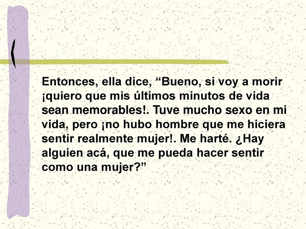 Entonces, ella dice, Bueno, si voy a morir ¡quiero que mis últimos minutos de vida sean memorables!.