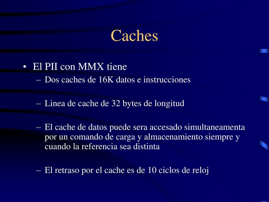 Caches El PII con MMX tiene Dos caches de 16K datos e instrucciones