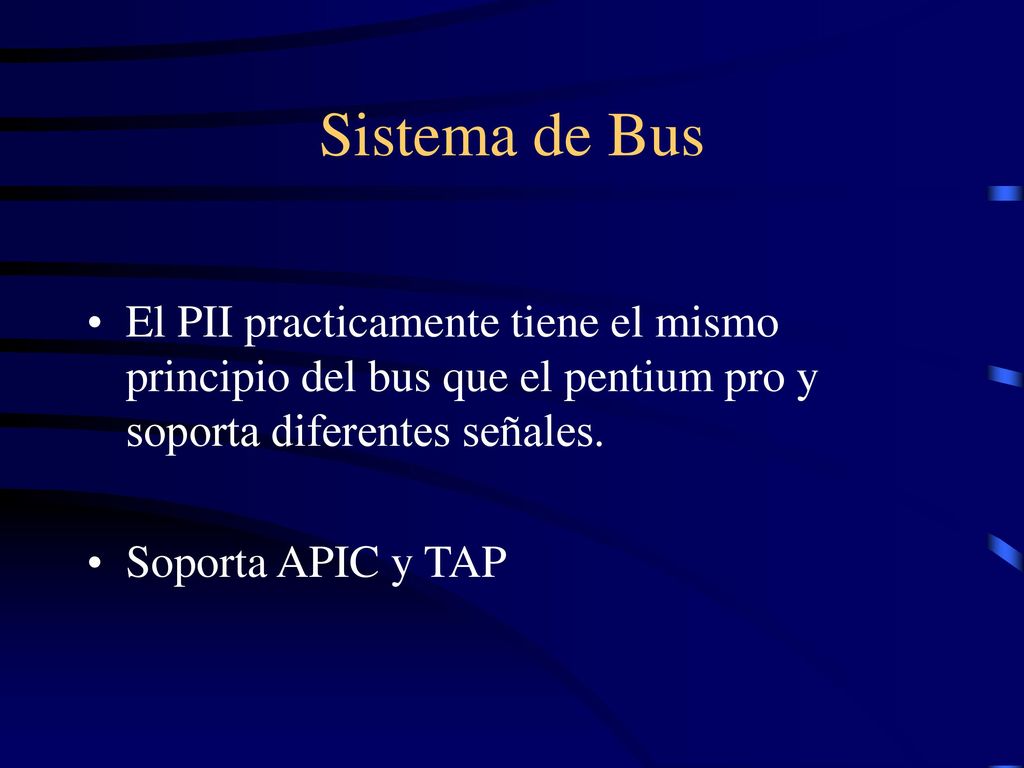 Sistema de Bus El PII practicamente tiene el mismo principio del bus que el pentium pro y soporta diferentes señales.