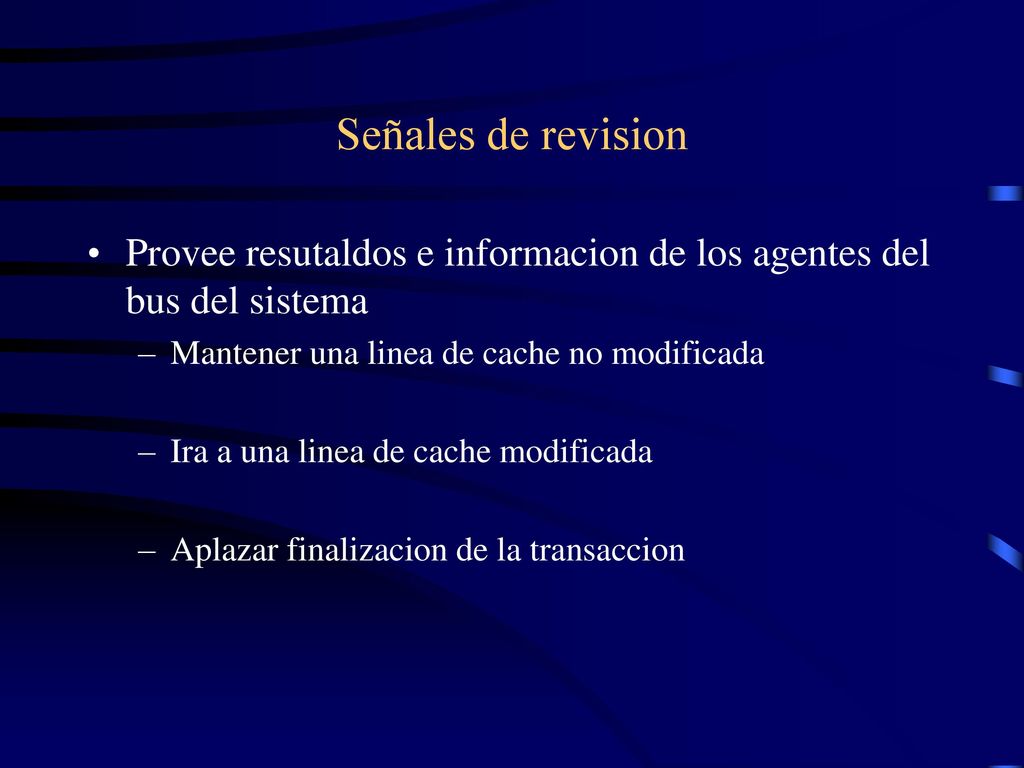 Señales de revision Provee resutaldos e informacion de los agentes del bus del sistema. Mantener una linea de cache no modificada.