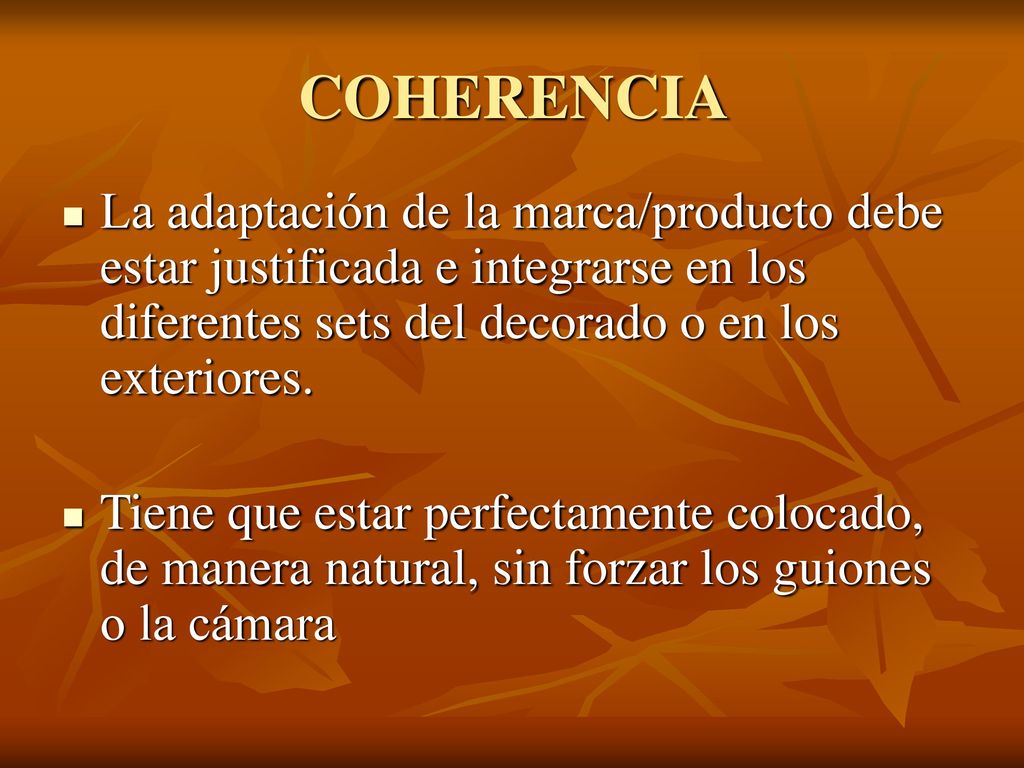COHERENCIA La adaptación de la marca/producto debe estar justificada e integrarse en los diferentes sets del decorado o en los exteriores.