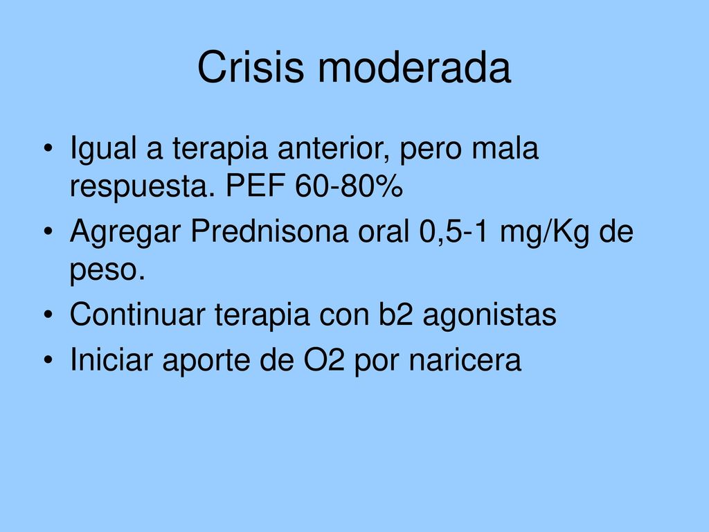Crisis moderada Igual a terapia anterior, pero mala respuesta. PEF 60-80% Agregar Prednisona oral 0,5-1 mg/Kg de peso.