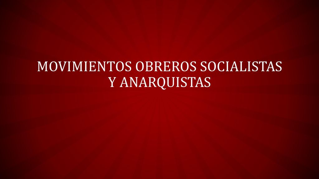 Movimientos obreros socialistas y anarquistas