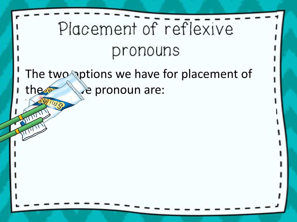 The two options we have for placement of the reflexive pronoun are: