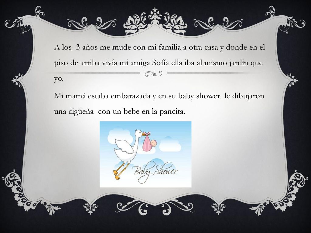 A los 3 años me mude con mi familia a otra casa y donde en el piso de arriba vivía mi amiga Sofía ella iba al mismo jardín que yo.