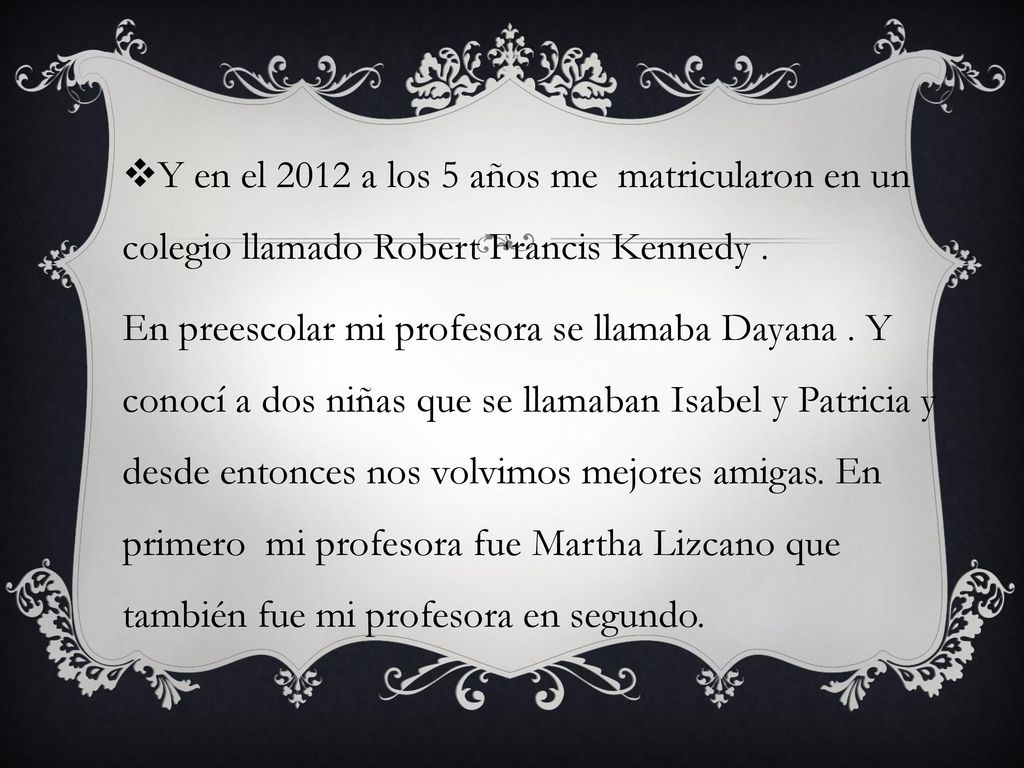 Y en el 2012 a los 5 años me matricularon en un colegio llamado Robert Francis Kennedy .