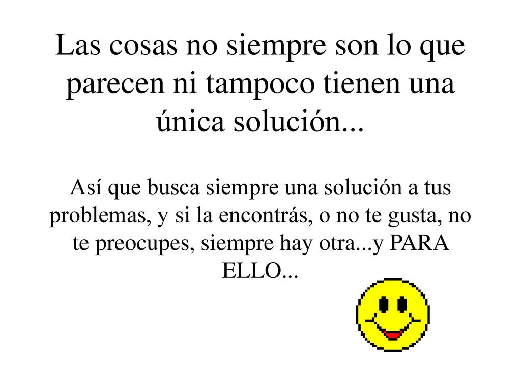 Las cosas no siempre son lo que parecen ni tampoco tienen una única solución...