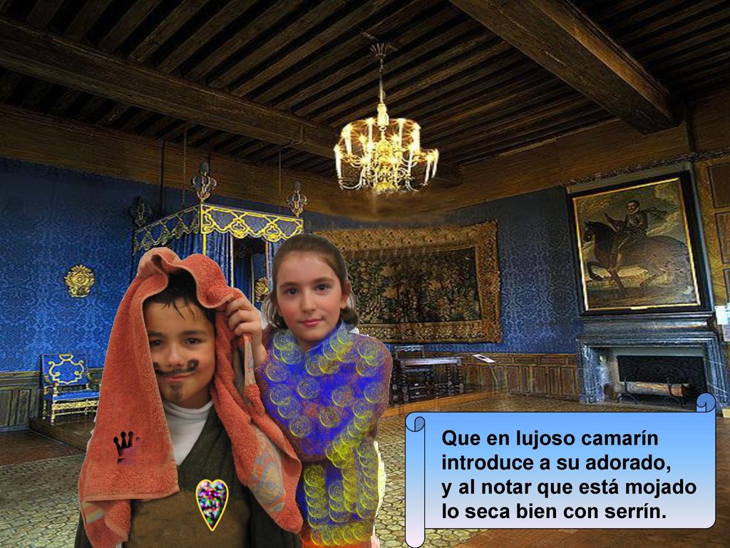 Que en lujoso camarín introduce a su adorado, y al notar que está mojado lo seca bien con serrín.