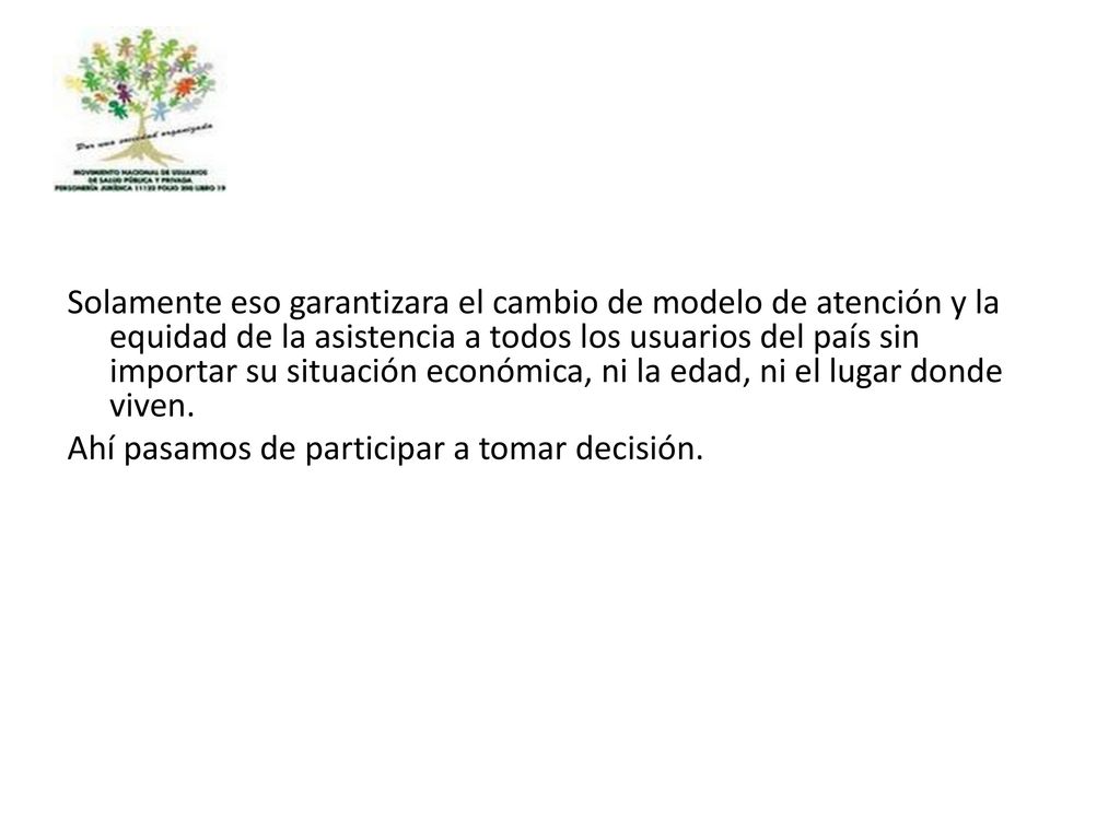 Solamente eso garantizara el cambio de modelo de atención y la equidad de la asistencia a todos los usuarios del país sin importar su situación económica, ni la edad, ni el lugar donde viven.