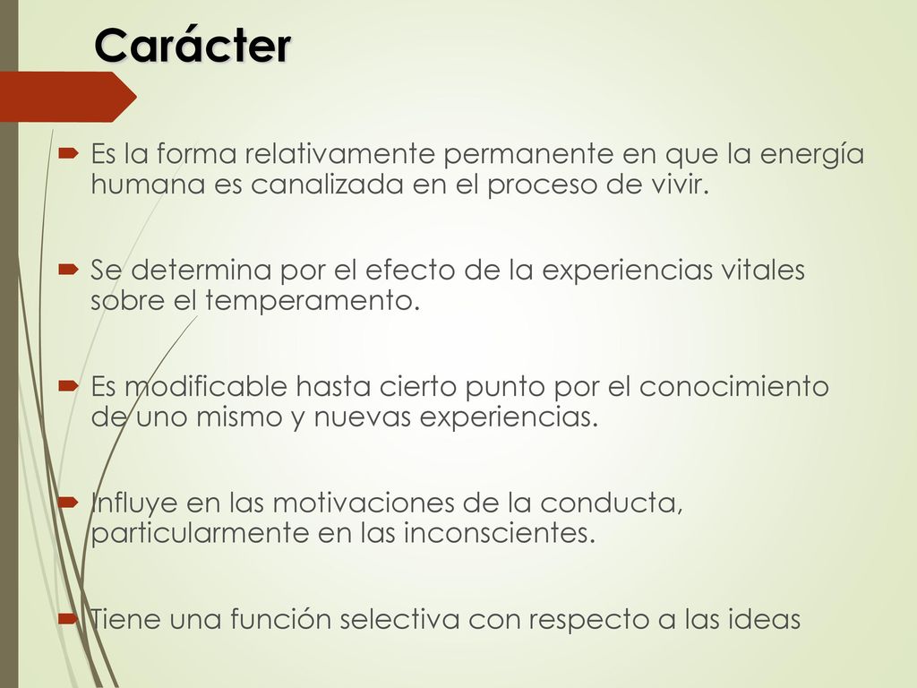 Carácter Es la forma relativamente permanente en que la energía humana es canalizada en el proceso de vivir.