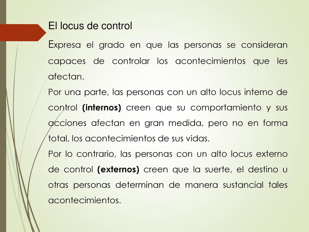 El locus de control Expresa el grado en que las personas se consideran capaces de controlar los acontecimientos que les afectan.
