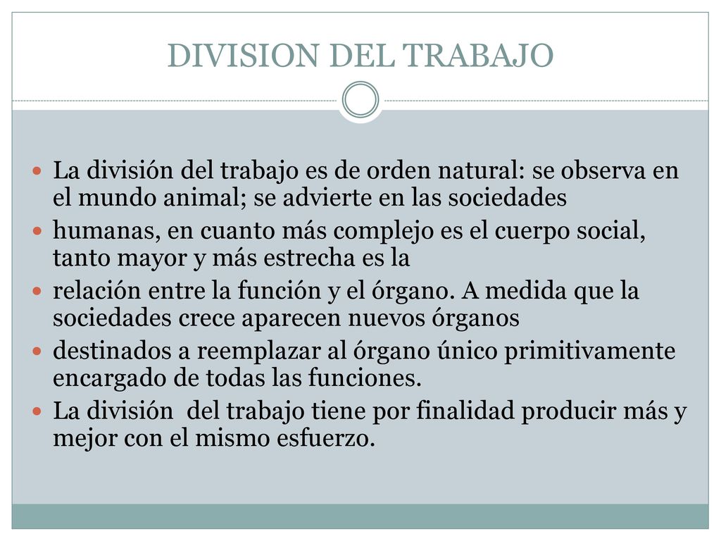 DIVISION DEL TRABAJO La división del trabajo es de orden natural: se observa en el mundo animal; se advierte en las sociedades.