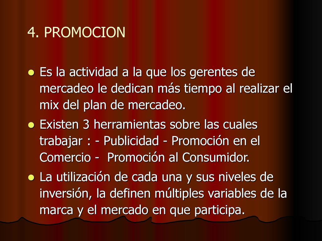 4. PROMOCION Es la actividad a la que los gerentes de mercadeo le dedican más tiempo al realizar el mix del plan de mercadeo.