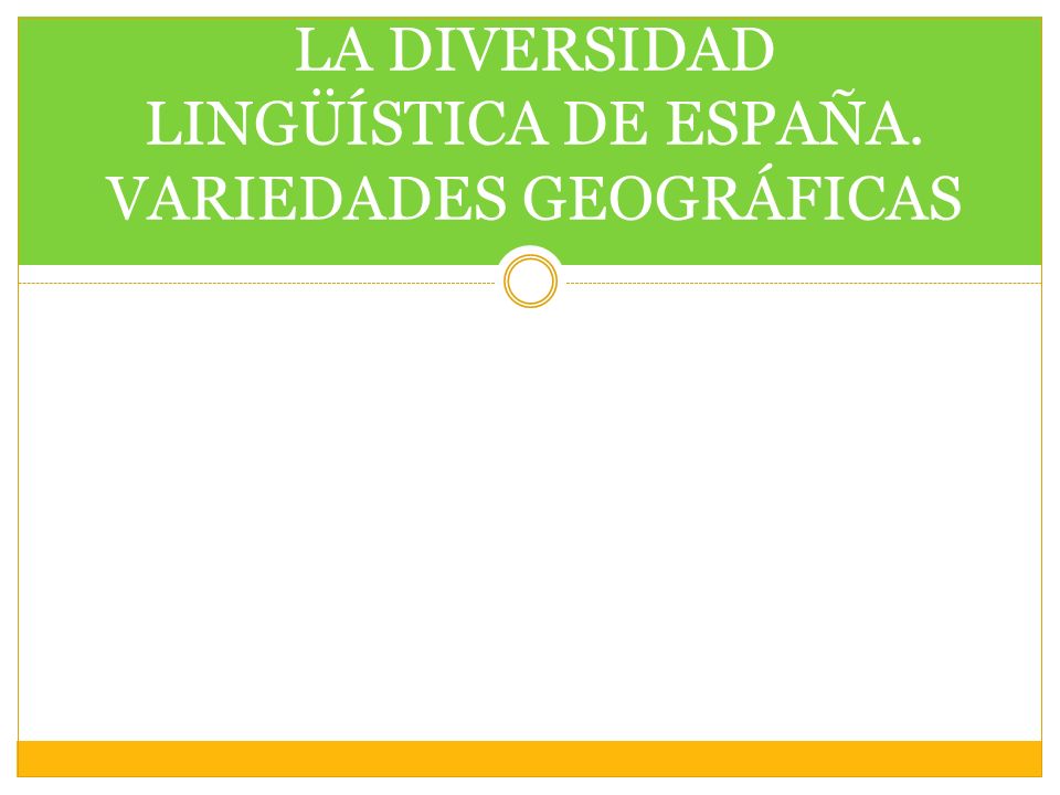 LA DIVERSIDAD LINGÜÍSTICA DE ESPAÑA. VARIEDADES GEOGRÁFICAS
