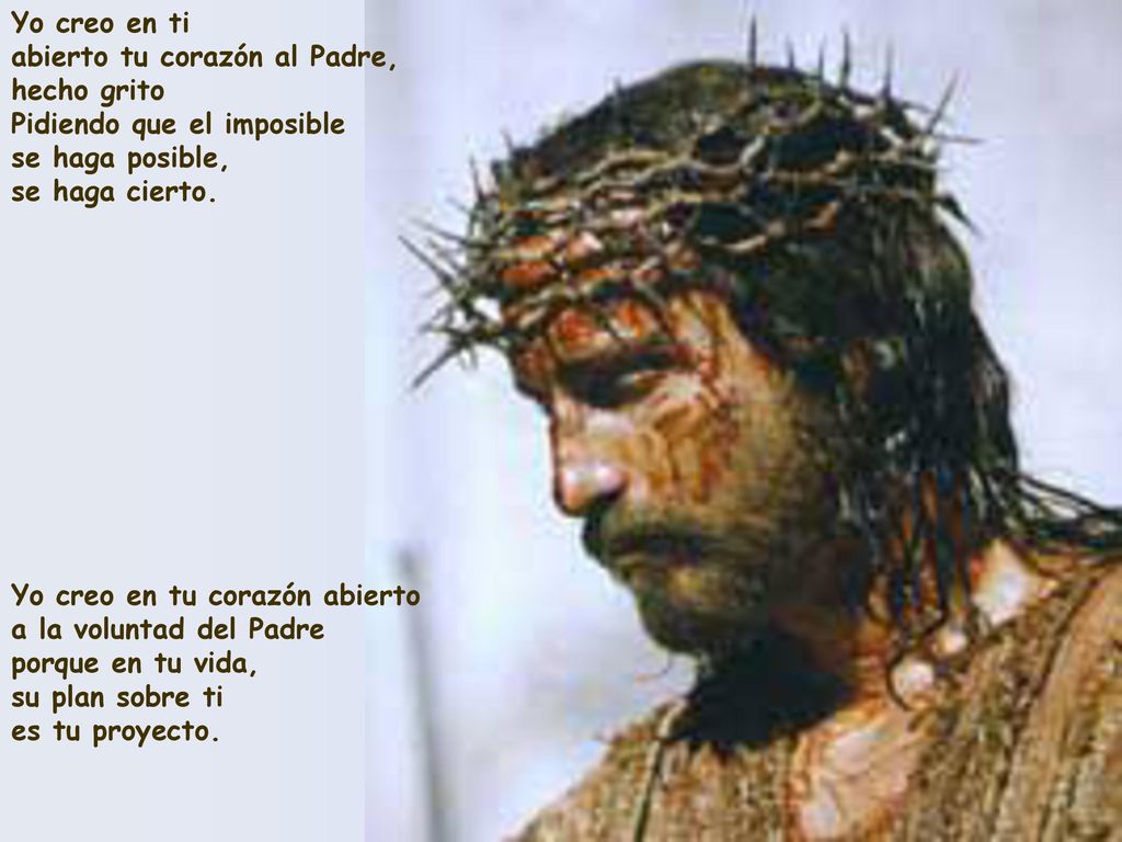 Yo creo en ti abierto tu corazón al Padre, hecho grito. Pidiendo que el imposible. se haga posible,