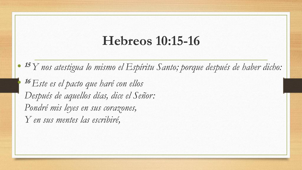 Hebreos 10: Y nos atestigua lo mismo el Espíritu Santo; porque después de haber dicho: