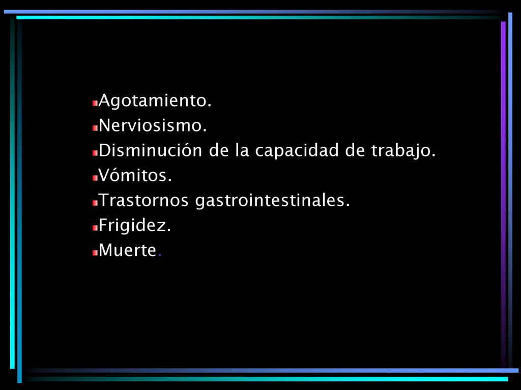 Agotamiento. Nerviosismo. Disminución de la capacidad de trabajo. Vómitos. Trastornos gastrointestinales.