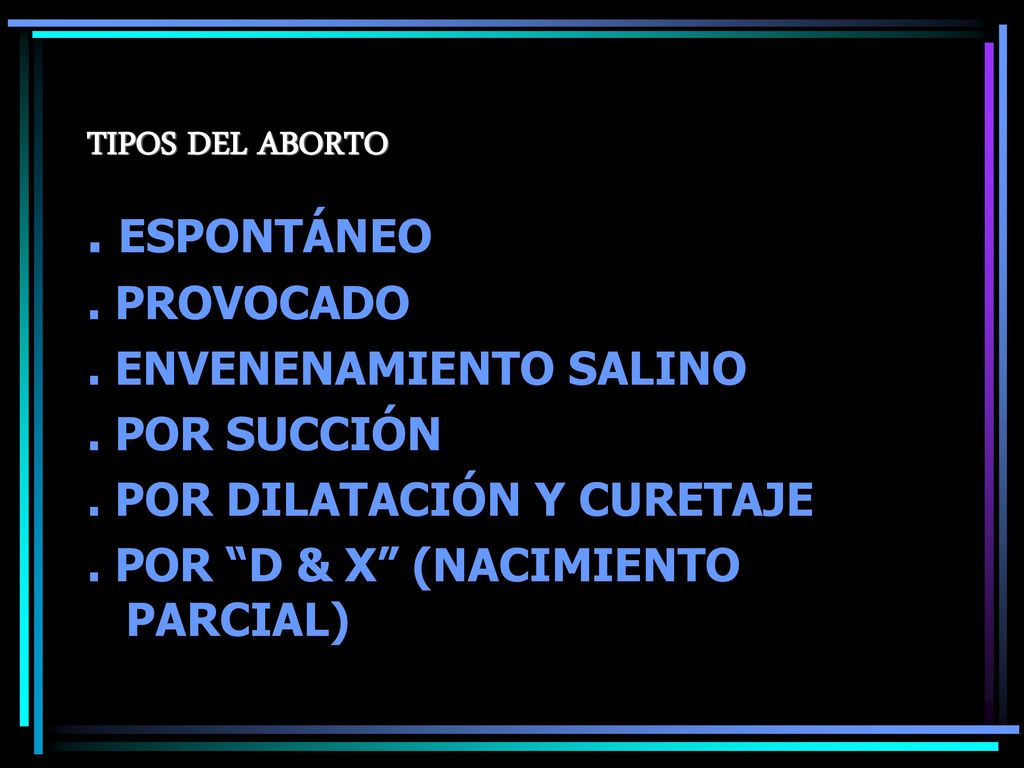 . ESPONTÁNEO TIPOS DEL ABORTO . PROVOCADO . ENVENENAMIENTO SALINO