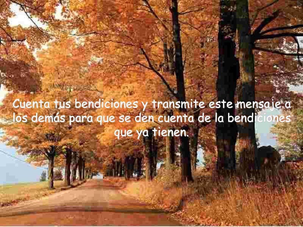 Cuenta tus bendiciones y transmite este mensaje a los demás para que se den cuenta de la bendiciones que ya tienen.