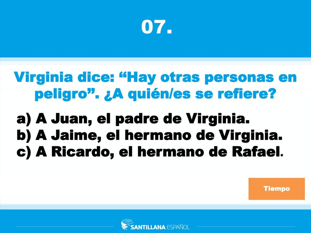 07. Virginia dice: ‘‘Hay otras personas en peligro’’. ¿A quién/es se refiere A Juan, el padre de Virginia.