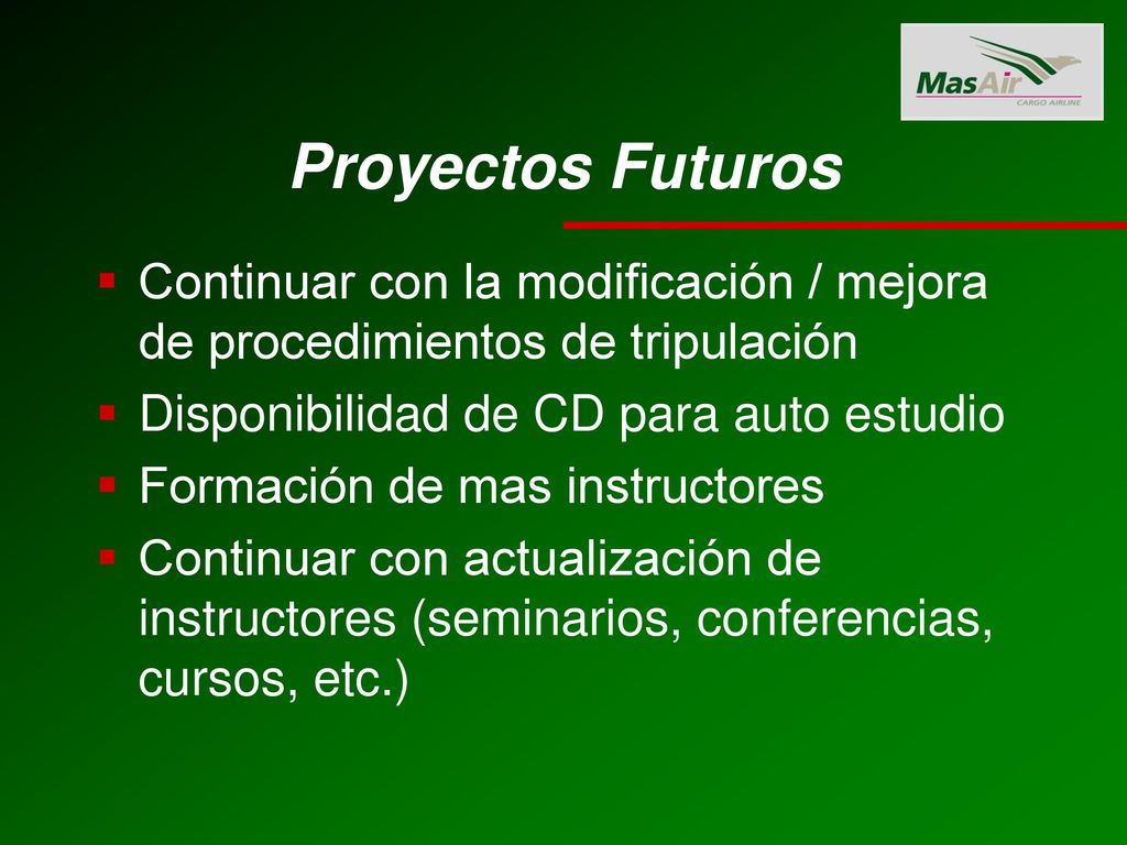 Proyectos Futuros Continuar con la modificación / mejora de procedimientos de tripulación. Disponibilidad de CD para auto estudio.